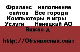 Фриланс - наполнение сайтов - Все города Компьютеры и игры » Услуги   . Ненецкий АО,Вижас д.